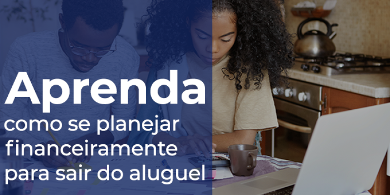 Aprenda como se planejar financeiramente para sair do aluguel